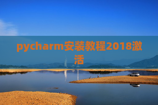pycharm安装教程2018激活 pycharm安装教程2018激活